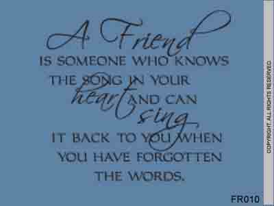 A friend is someone who knows the song in your heart