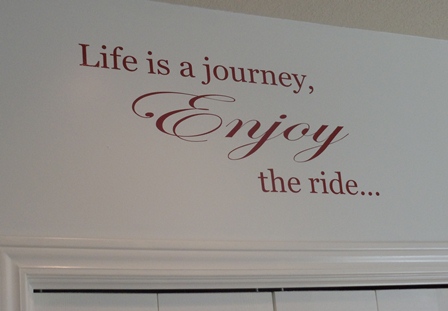 Life is a journey...ENJOY the ride.